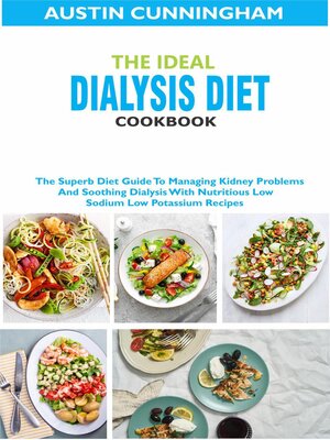 cover image of The Ideal Dialysis Diet Cookbook; the Superb Diet Guide to Managing Kidney Problems and Soothing Dialysis With Nutritious Low Sodium Low Potassium Recipes